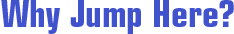 Why Jump Here?